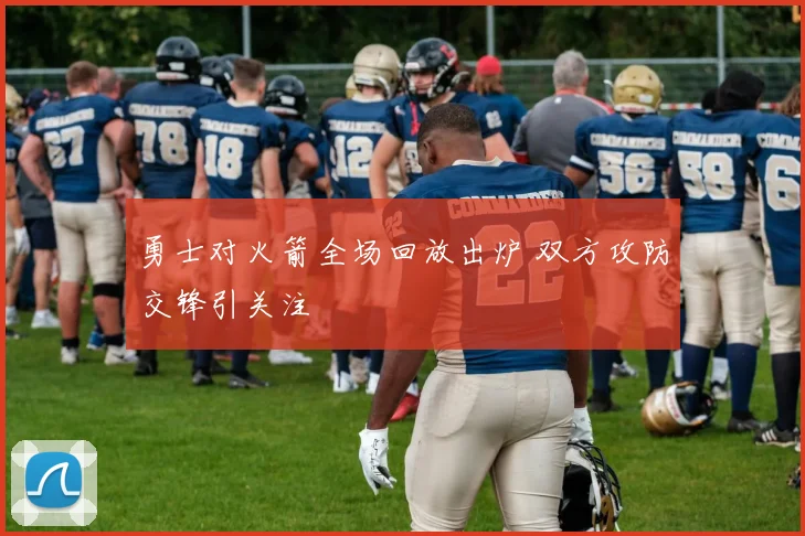 勇士对火箭全场回放出炉 双方攻防交锋引关注