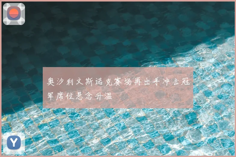 奥沙利文斯诺克赛场再出手冲击冠军席位悬念升温