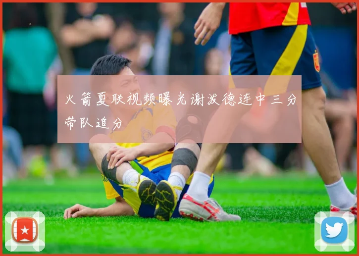 火箭夏联视频曝光谢泼德连中三分带队追分
