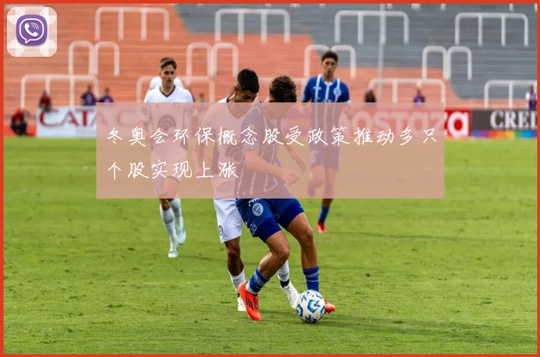 冬奥会环保概念股受政策推动多只个股实现上涨