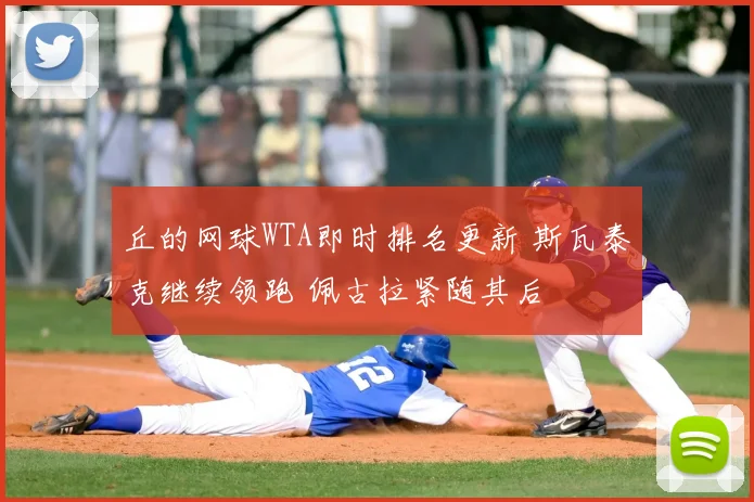 丘的网球WTA即时排名更新 斯瓦泰克继续领跑 佩古拉紧随其后