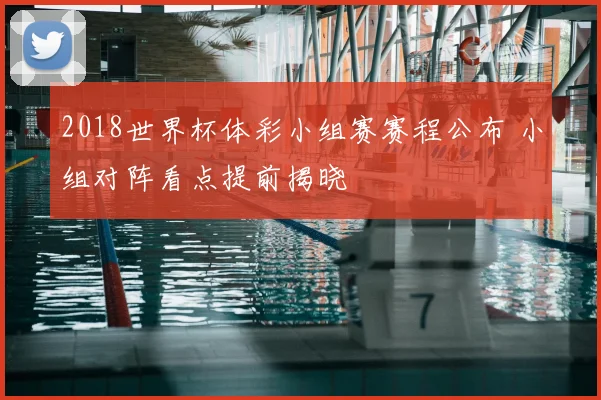 2018世界杯体彩小组赛赛程公布 小组对阵看点提前揭晓